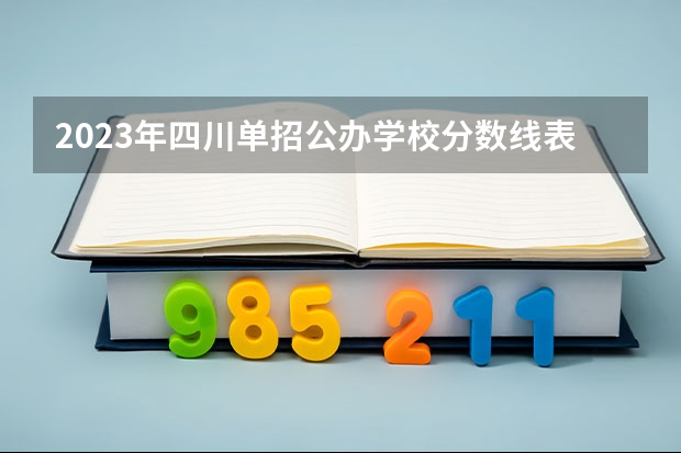 2023年四川单招公办学校分数线表（单招最好的学校排名）