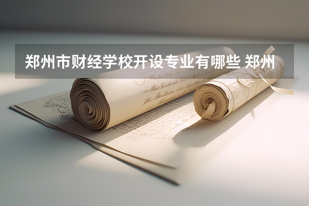 郑州市财经学校开设专业有哪些 郑州市财经学校每个专业招生人数是多少