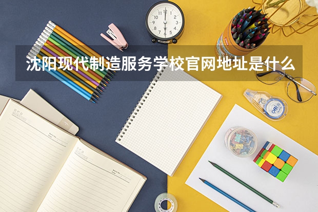 沈阳现代制造服务学校官网地址是什么 沈阳现代制造服务学校介绍