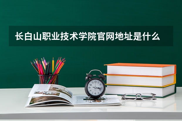 长白山职业技术学院官网地址是什么 长白山职业技术学院介绍