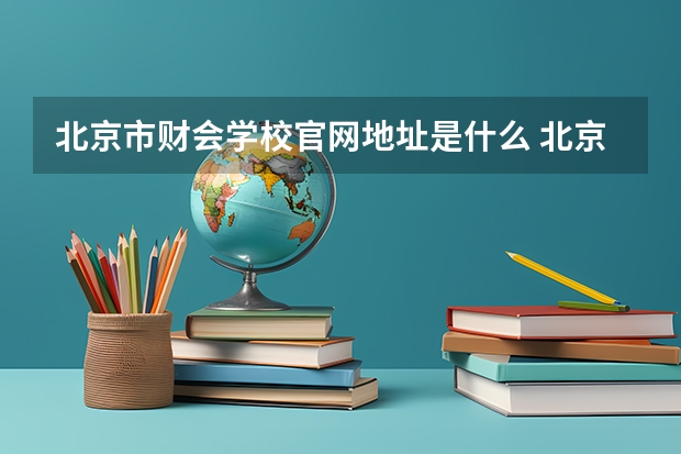 北京市财会学校官网地址是什么 北京市财会学校介绍
