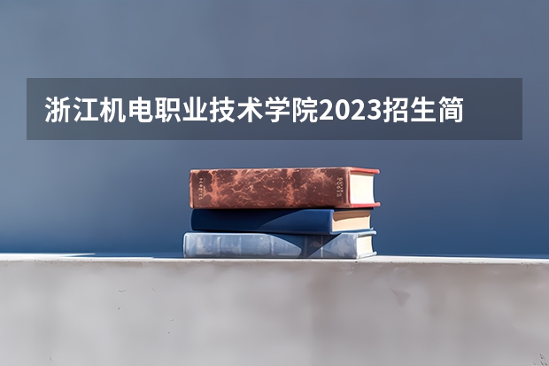 浙江机电职业技术学院2023招生简章在哪里找
