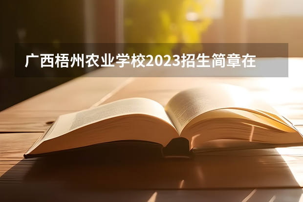 广西梧州农业学校2023招生简章在哪里找
