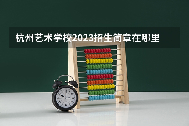 杭州艺术学校2023招生简章在哪里找