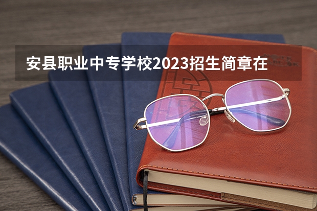 安县职业中专学校2023招生简章在哪里找