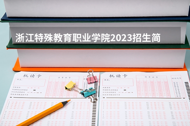 浙江特殊教育职业学院2023招生简章在哪里找
