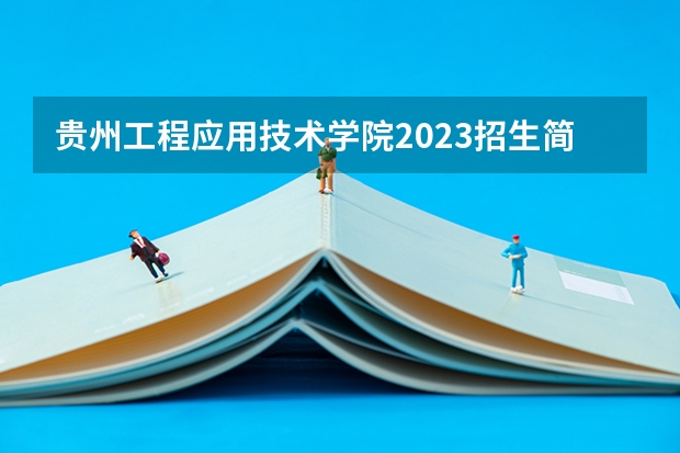 贵州工程应用技术学院2023招生简章在哪里找