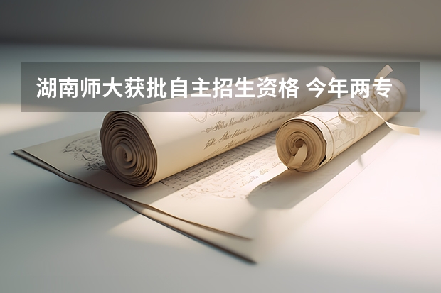 湖南师大获批自主招生资格 今年两专业招生