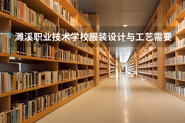 濉溪职业技术学校服装设计与工艺需要学哪些课程 专业能力要求是什么