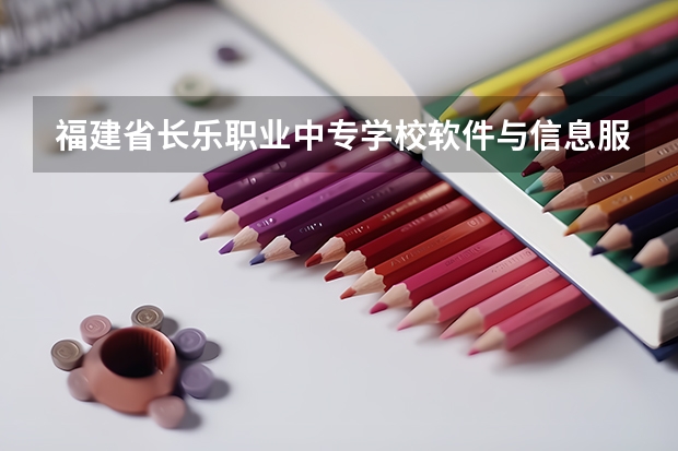 福建省长乐职业中专学校软件与信息服务需要学哪些课程 专业能力要求是什么