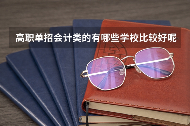 高职单招会计类的有哪些学校比较好呢？