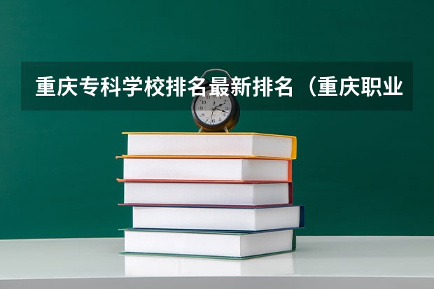 重庆专科学校排名最新排名（重庆职业学校排名大全高职）