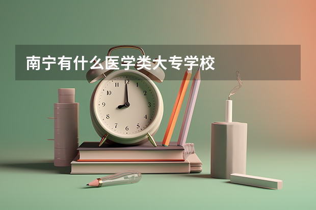 南宁有什么医学类大专学校