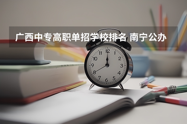 广西中专高职单招学校排名 南宁公办中专职业学校排名