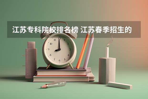 江苏专科院校排名榜 江苏春季招生的大专院校排名