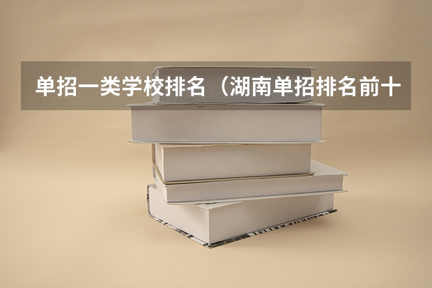 单招一类学校排名（湖南单招排名前十的学校）