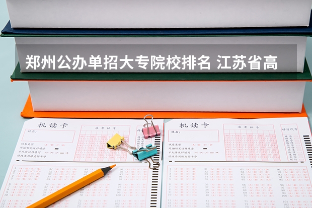 郑州公办单招大专院校排名 江苏省高职单招学校排名