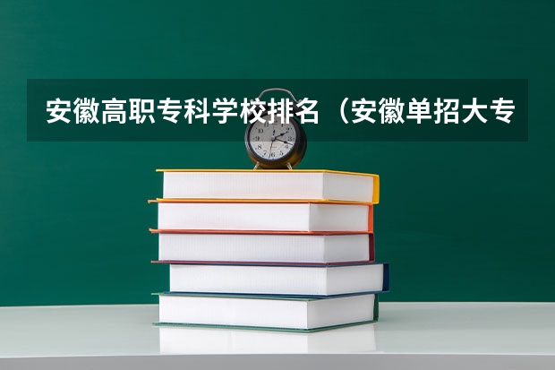 安徽高职专科学校排名（安徽单招大专院校排名以及分数）