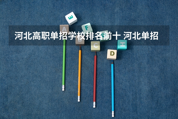 河北高职单招学校排名前十 河北单招第二大类学校排名
