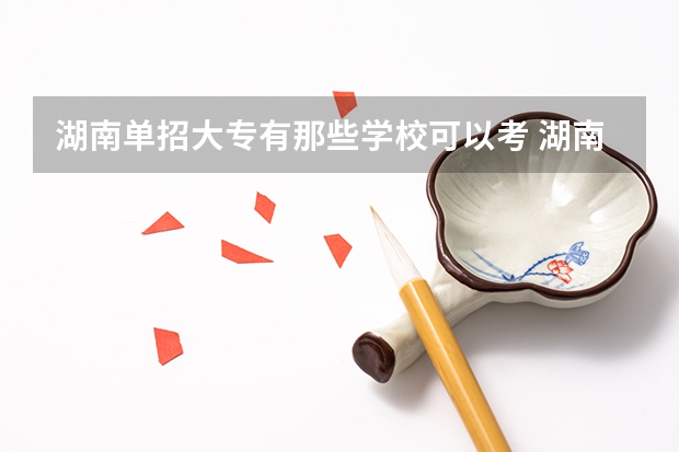 湖南单招大专有那些学校可以考 湖南专科排名最新排名