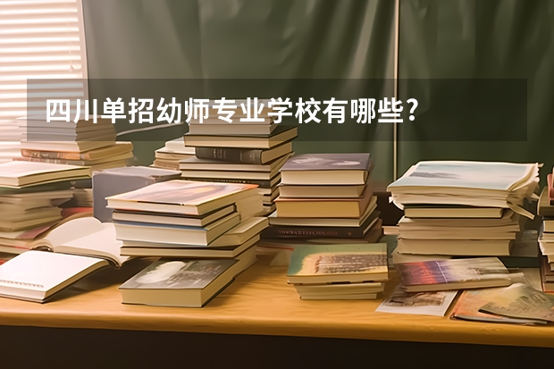四川单招幼师专业学校有哪些?