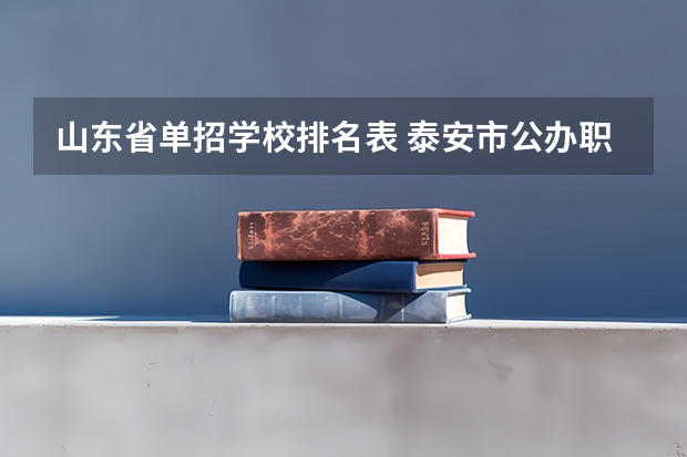山东省单招学校排名表 泰安市公办职高学校排名