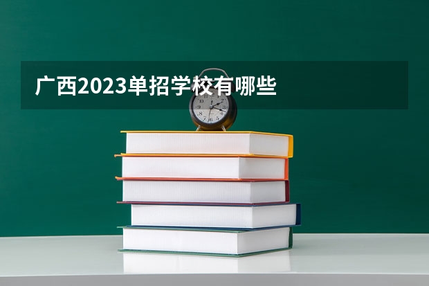 广西2023单招学校有哪些
