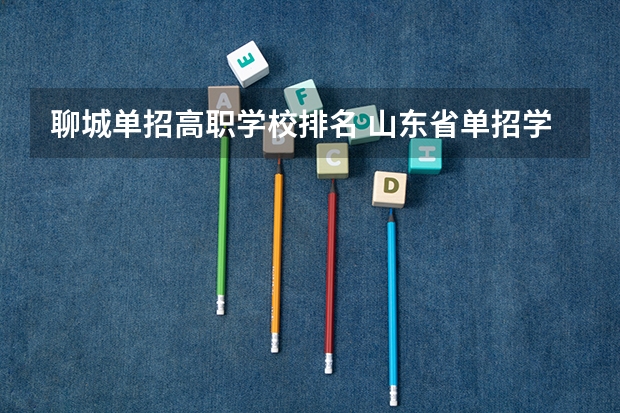 聊城单招高职学校排名 山东省单招学校排名表