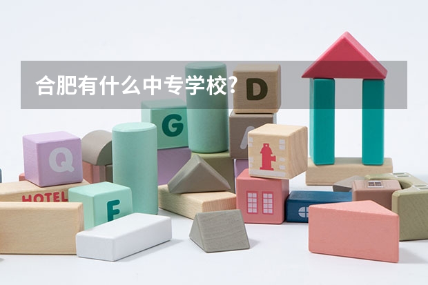 合肥有什么中专学校?