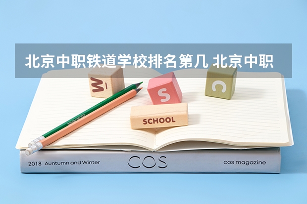 北京中职铁道学校排名第几 北京中职学校排名榜