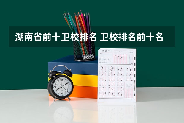 湖南省前十卫校排名 卫校排名前十名
