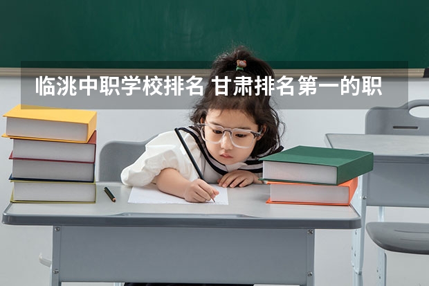 临洮中职学校排名 甘肃排名第一的职业学校