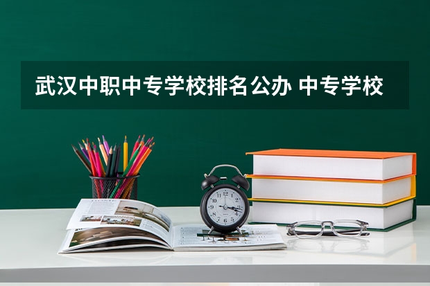 武汉中职中专学校排名公办 中专学校排名前十