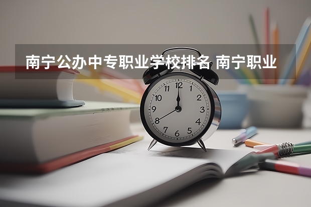 南宁公办中专职业学校排名 南宁职业中专学校排名