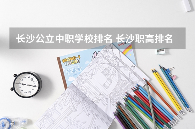 长沙公立中职学校排名 长沙职高排名前十名学校