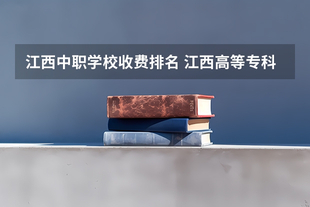 江西中职学校收费排名 江西高等专科学校排名