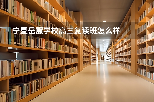 宁夏岳麓学校高三复读班怎么样