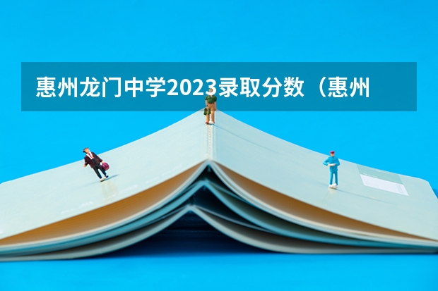 惠州龙门中学2023录取分数（惠州市中职学校排名）