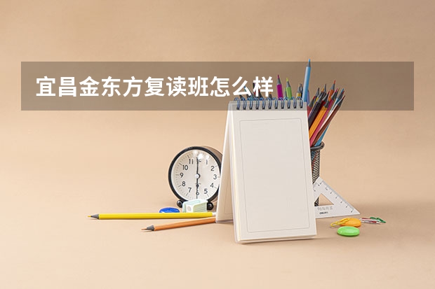 宜昌金东方复读班怎么样