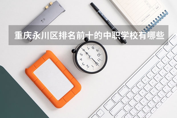 重庆永川区排名前十的中职学校有哪些?