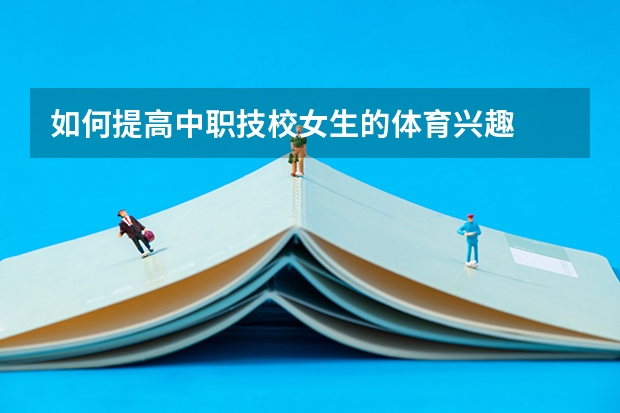 如何提高中职技校女生的体育兴趣