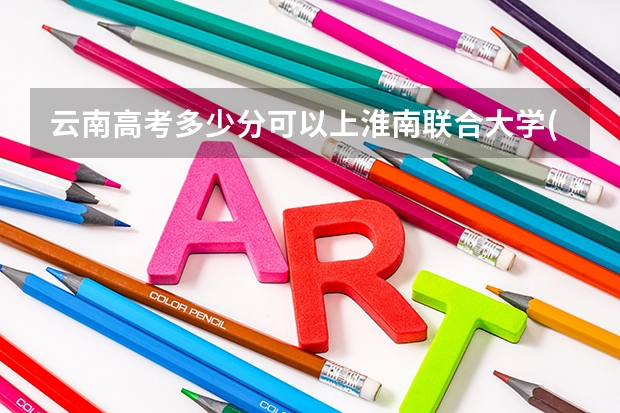 云南高考多少分可以上淮南联合大学(最低分+最低位次排名)