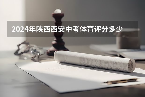 2024年陕西西安中考体育评分多少？