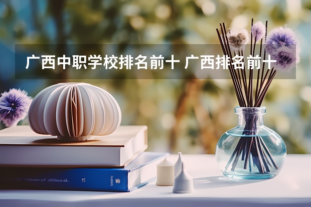 广西中职学校排名前十 广西排名前十的中专学校