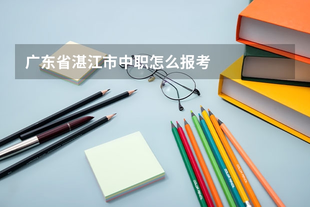 广东省湛江市中职怎么报考