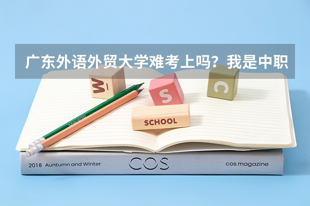 广东外语外贸大学难考上吗？我是中职生？