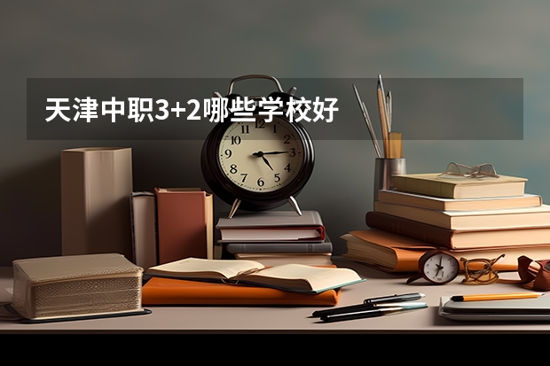 天津中职3+2哪些学校好