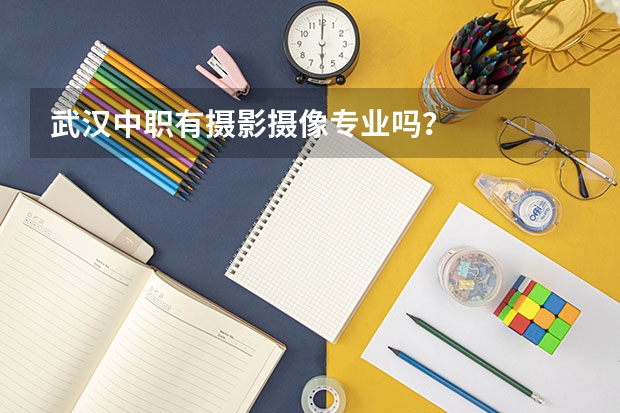 武汉中职有摄影摄像专业吗？