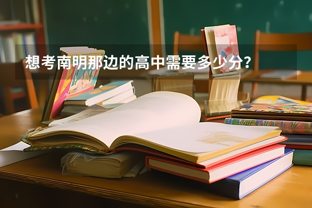 想考南明那边的高中需要多少分？