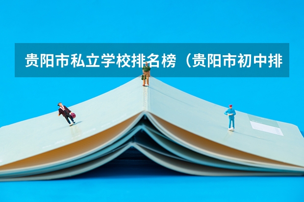 贵阳市私立学校排名榜（贵阳市初中排名前10名公立学校）
